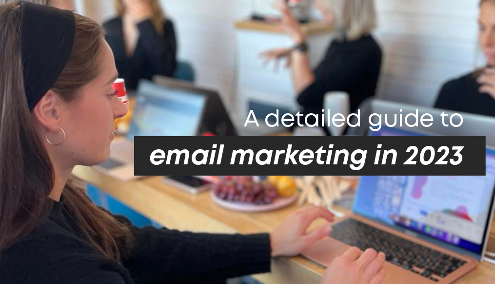 A detailed guide to email marketing in 2023